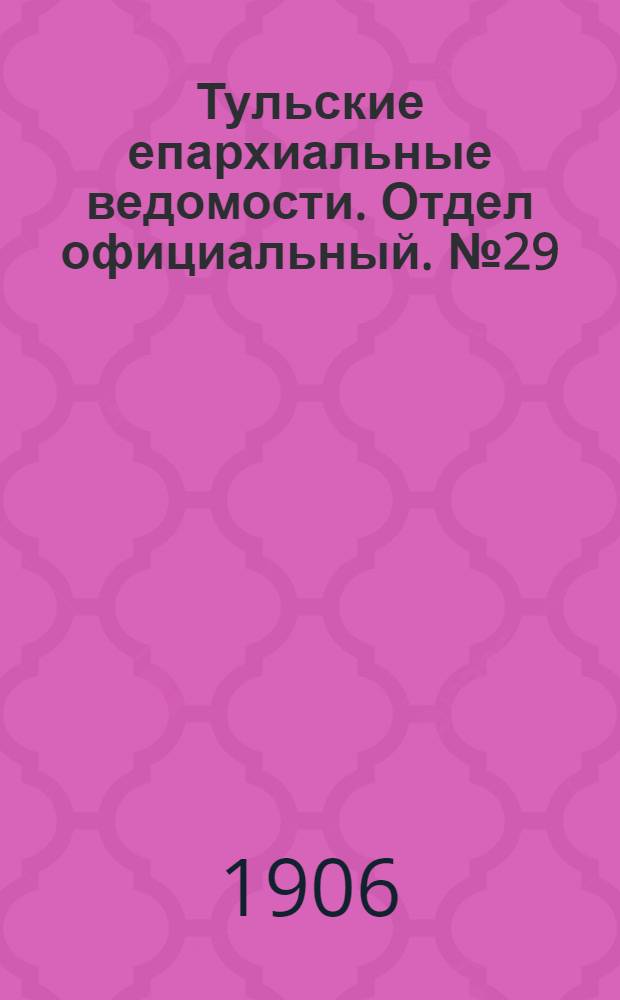 Тульские епархиальные ведомости. Отдел официальный. № 29 (1 августа 1906 г.)