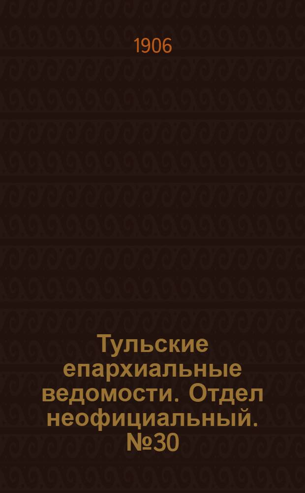 Тульские епархиальные ведомости. Отдел неофициальный. № 30 (8 августа 1906 г.)