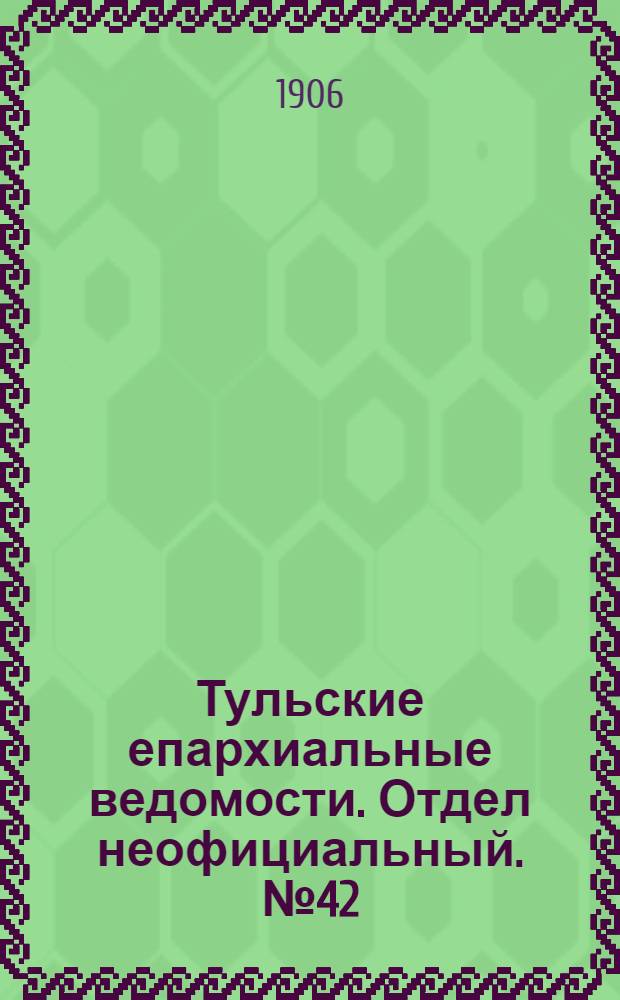 Тульские епархиальные ведомости. Отдел неофициальный. № 42 (8 ноября 1906 г.)
