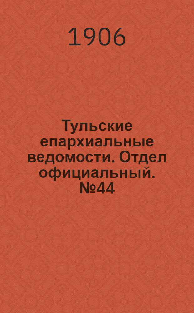 Тульские епархиальные ведомости. Отдел официальный. № 44 (22 ноября 1906 г.)