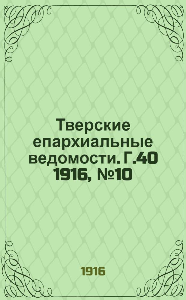 Тверские епархиальные ведомости. Г.40 1916, № 10 (неофиц. ч.)