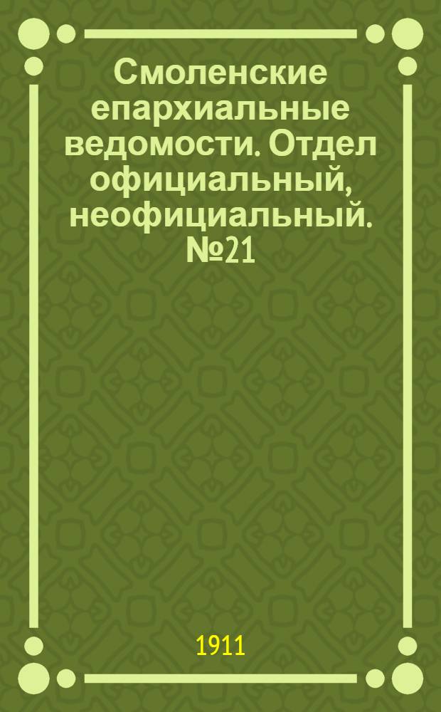 Смоленские епархиальные ведомости. Отдел официальный, неофициальный. № 21 (1 - 15 ноября 1911 г.)