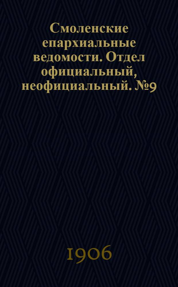 Смоленские епархиальные ведомости. Отдел официальный, неофициальный. № 9 (1 - 15 марта 1906 г.)