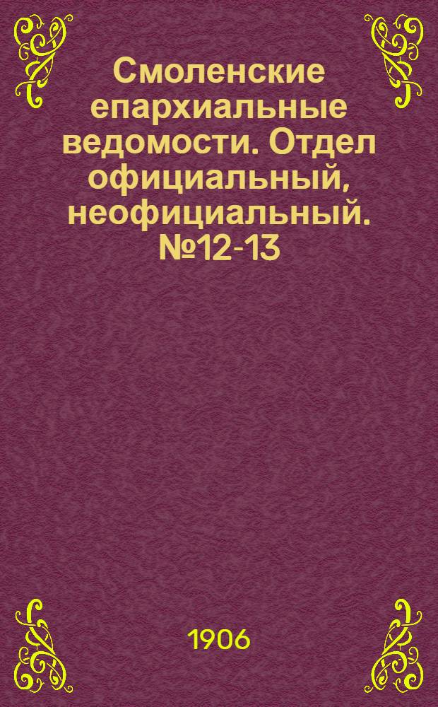 Смоленские епархиальные ведомости. Отдел официальный, неофициальный. № 12-13 (16 июня - 15 июля 1906 г.)