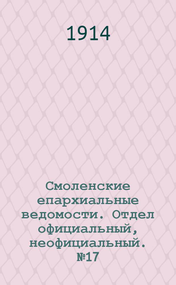 Смоленские епархиальные ведомости. Отдел официальный, неофициальный. № 17 (1 - 16 сентября 1914 г.)