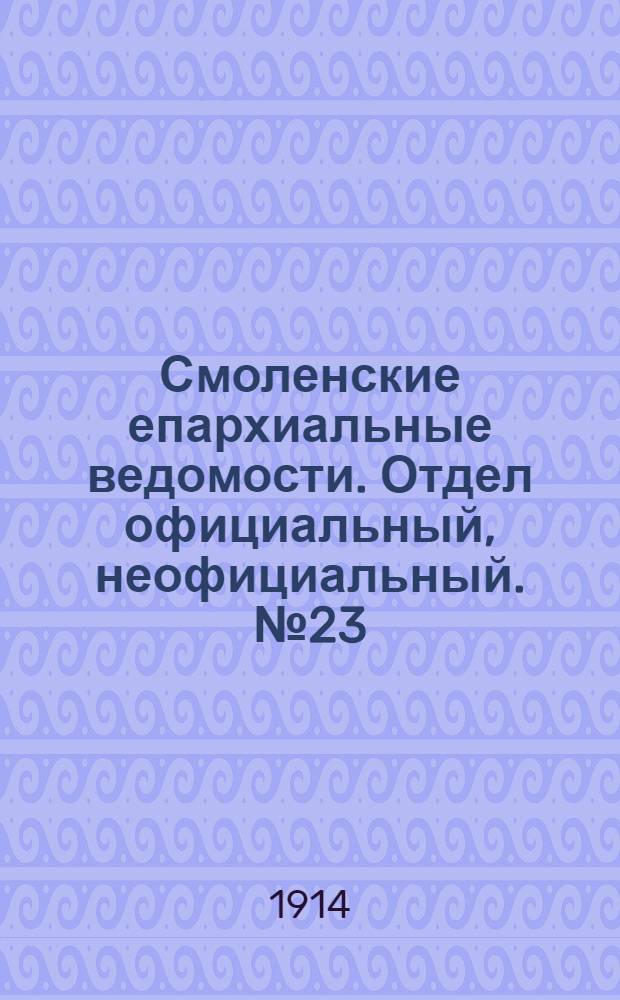 Смоленские епархиальные ведомости. Отдел официальный, неофициальный. № 23 (1 - 16 декабря 1914 г.)