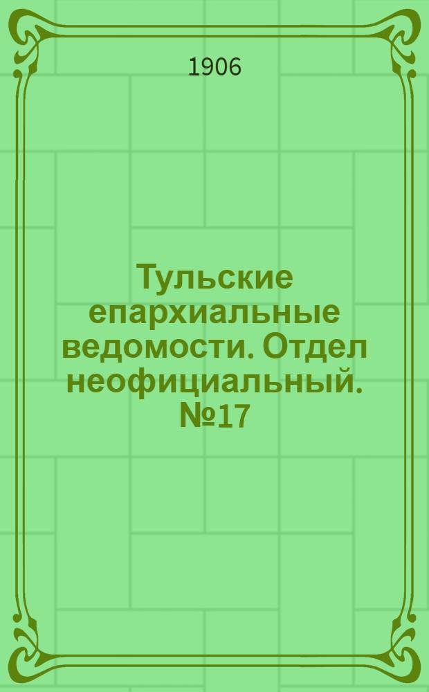 Тульские епархиальные ведомости. Отдел неофициальный. № 17 (1 мая 1906 г.)