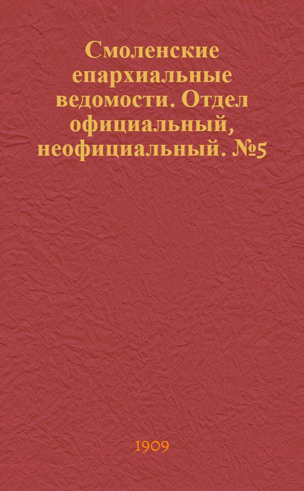 Смоленские епархиальные ведомости. Отдел официальный, неофициальный. № 5 (1 - 15 марта 1909 г.)