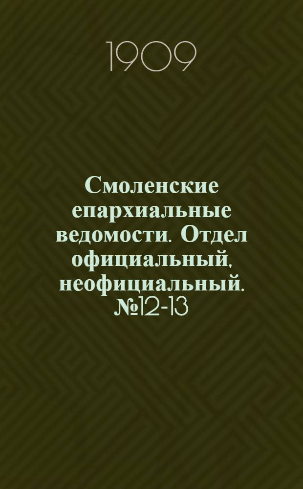 Смоленские епархиальные ведомости. Отдел официальный, неофициальный. № 12-13 (16 июня - 15 июля 1909 г.)