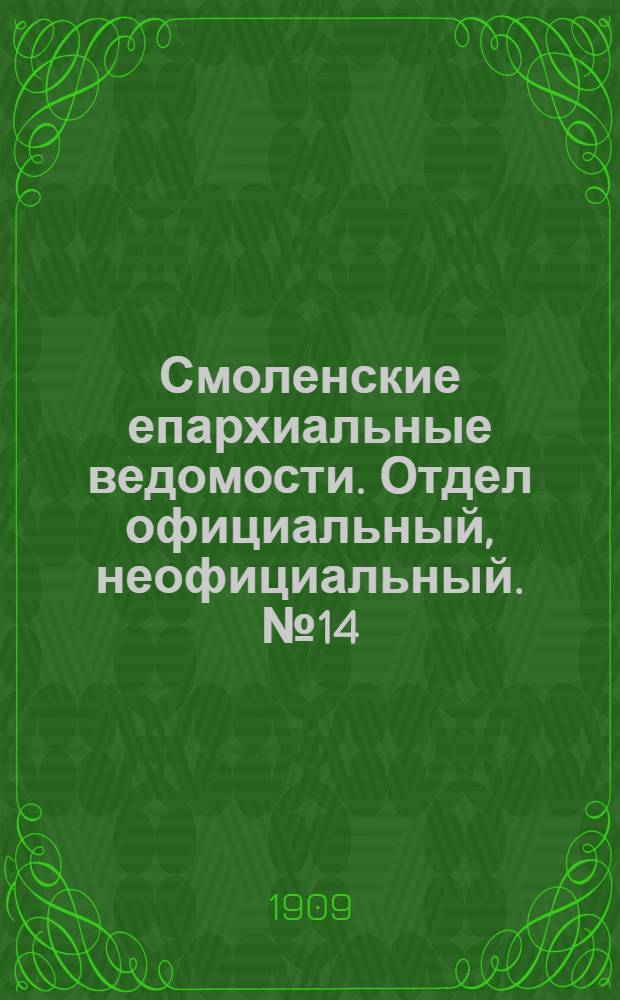Смоленские епархиальные ведомости. Отдел официальный, неофициальный. № 14 (16 - 31 июля 1909 г.)