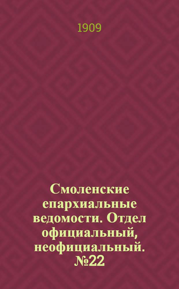 Смоленские епархиальные ведомости. Отдел официальный, неофициальный. № 22 (16 - 30 ноября 1909 г.)