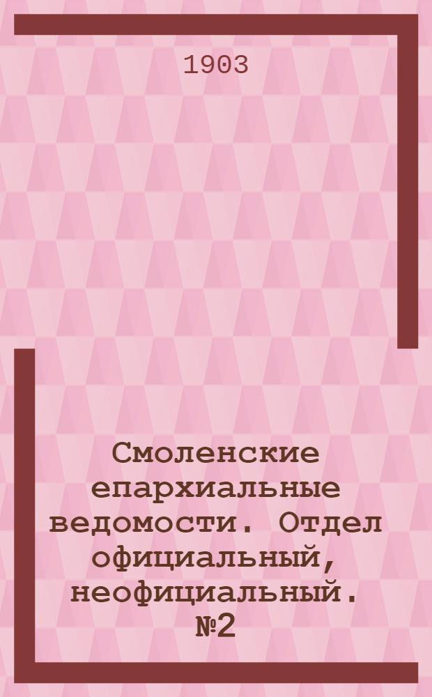 Смоленские епархиальные ведомости. Отдел официальный, неофициальный. № 2 (16 - 31 января 1903 г.)