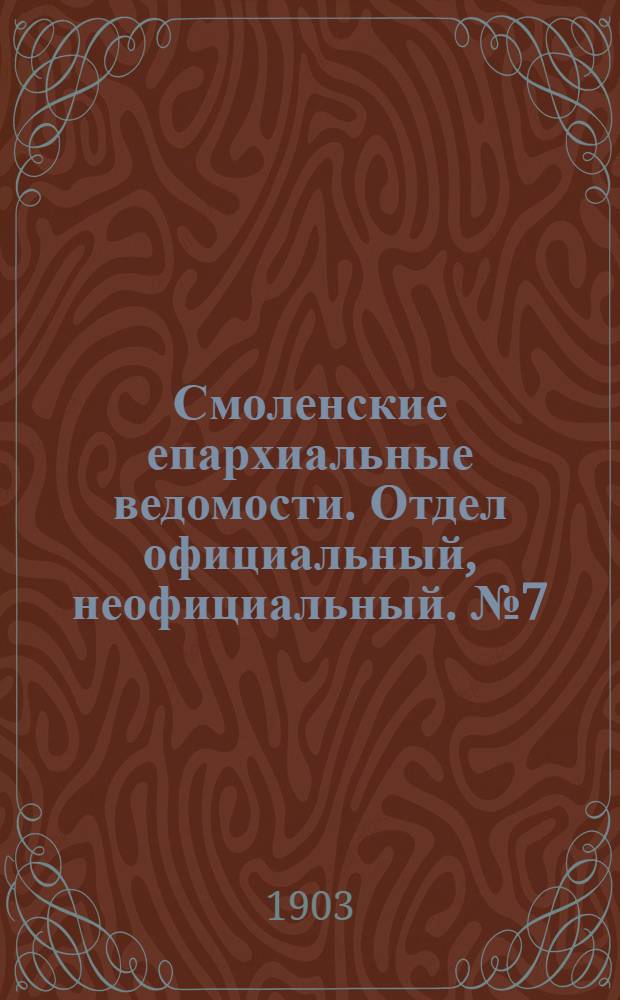 Смоленские епархиальные ведомости. Отдел официальный, неофициальный. № 7 (1 - 15 апреля 1903 г.)