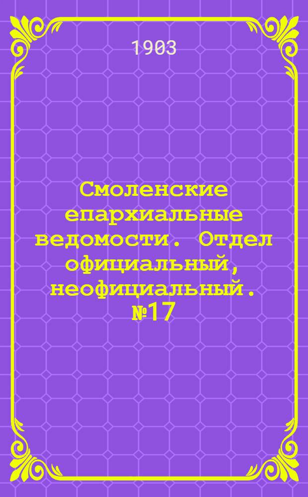Смоленские епархиальные ведомости. Отдел официальный, неофициальный. № 17 (1 - 15 сентября 1903 г.)