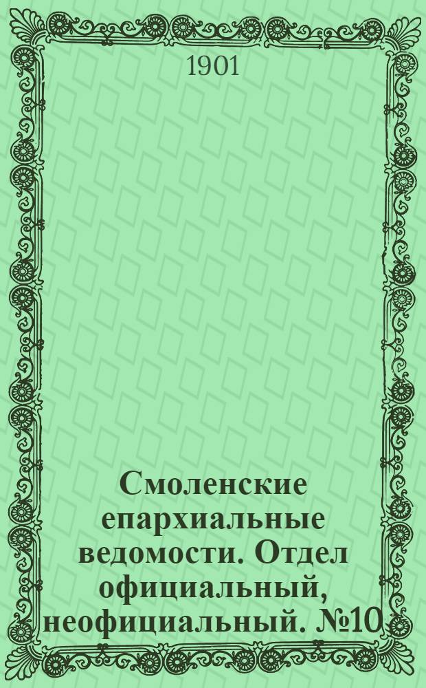 Смоленские епархиальные ведомости. Отдел официальный, неофициальный. № 10 (16 - 31 мая 1901 г.)
