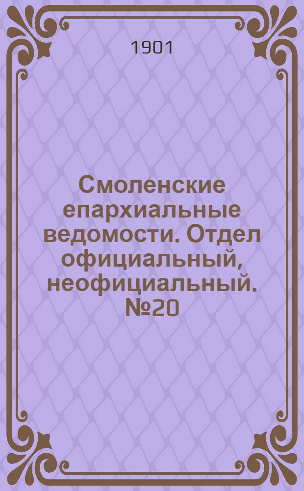 Смоленские епархиальные ведомости. Отдел официальный, неофициальный. № 20 (16 - 31 октября 1901 г.)