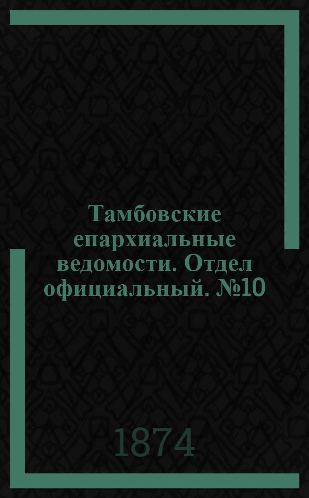 Тамбовские епархиальные ведомости. Отдел официальный. № 10 (15 мая 1874 г.)