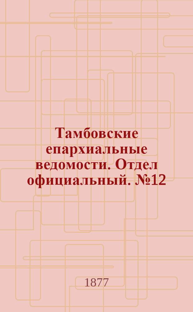 Тамбовские епархиальные ведомости. Отдел официальный. № 12 (15 июня 1877 г.)