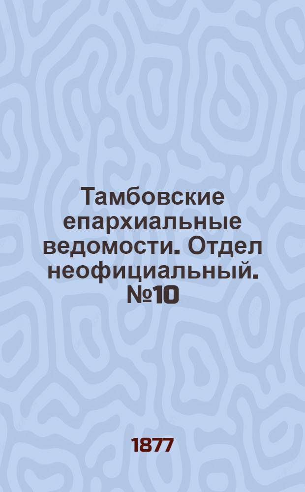 Тамбовские епархиальные ведомости. Отдел неофициальный. № 10 (15 мая 1877 г.)