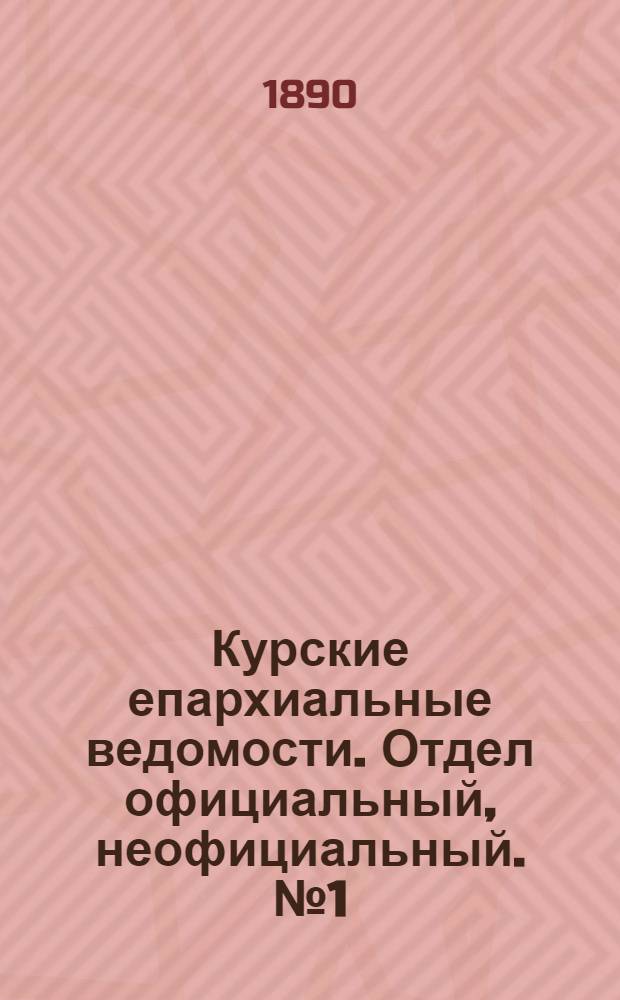 Курские епархиальные ведомости. Отдел официальный, неофициальный. № 1 (1 - 6 января 1890 г.)