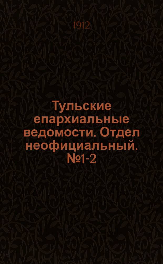 Тульские епархиальные ведомости. Отдел неофициальный. № 1-2 (1 - 8 января 1912 г.)