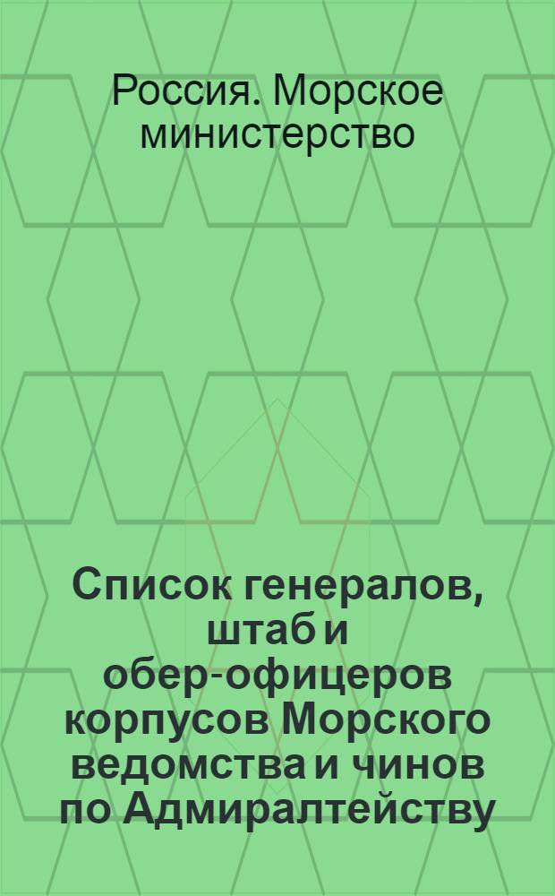 Список генералов, штаб и обер-офицеров корпусов Морского ведомства и чинов по Адмиралтейству : январское издание