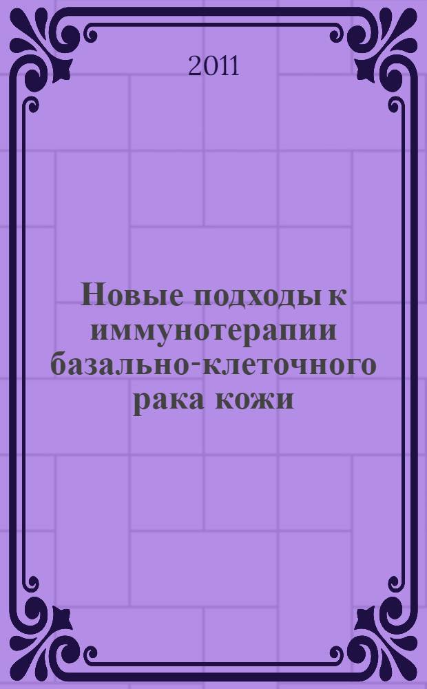 Новые подходы к иммунотерапии базально-клеточного рака кожи : автореферат диссертации на соискание ученой степени к. м. н. : специальность 14.01.10 <Кож. и вен. болезни> : специальность 14.03.09 <Клинич. иммунология, аллергология>