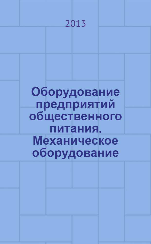 Оборудование предприятий общественного питания. Механическое оборудование : учебное пособие : для студентов вузов