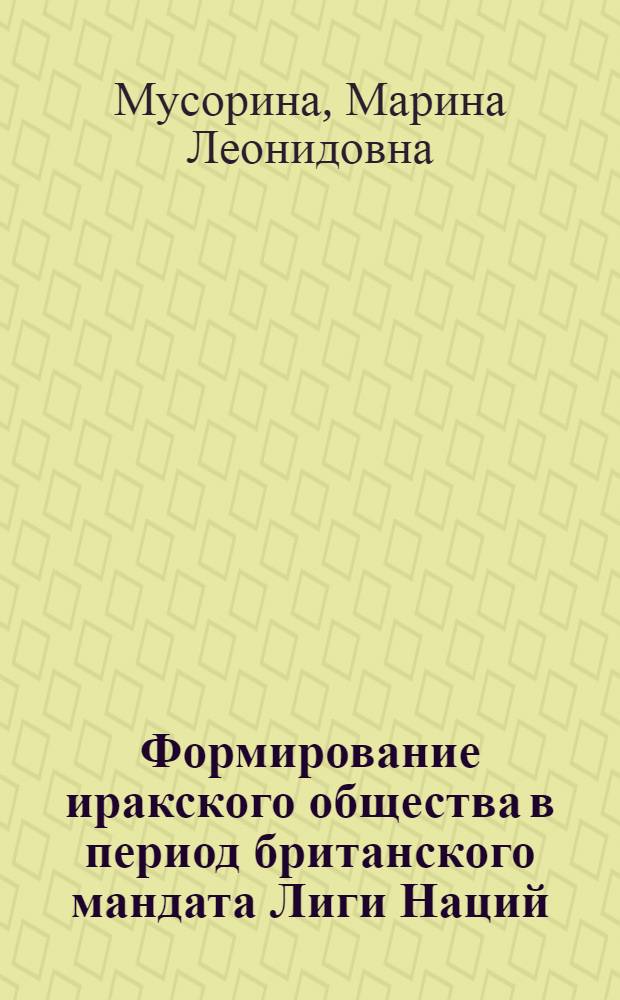 Формирование иракского общества в период британского мандата Лиги Наций (1920-1932 гг.) : монография