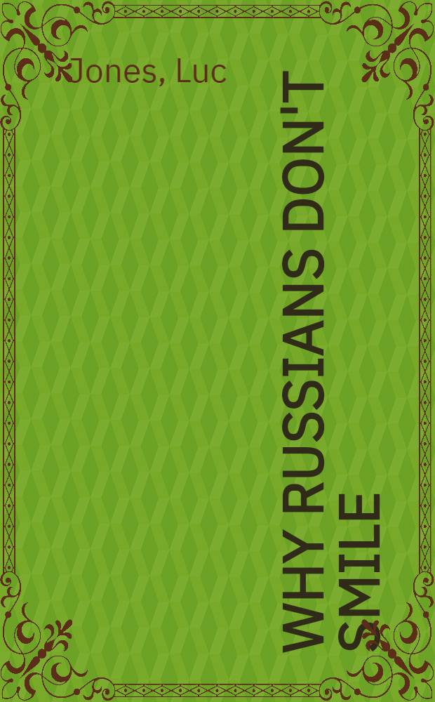 Why Russians don't smile : a guide to doing business in Russia & CIS = Почему Россияне не улыбаются (руководство по ведению бизнеса в России и СНГ)