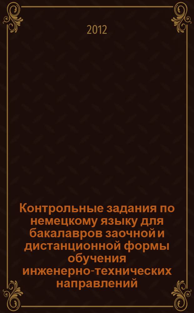 Контрольные задания по немецкому языку для бакалавров заочной и дистанционной формы обучения инженерно-технических направлений : учебно-методическое пособие