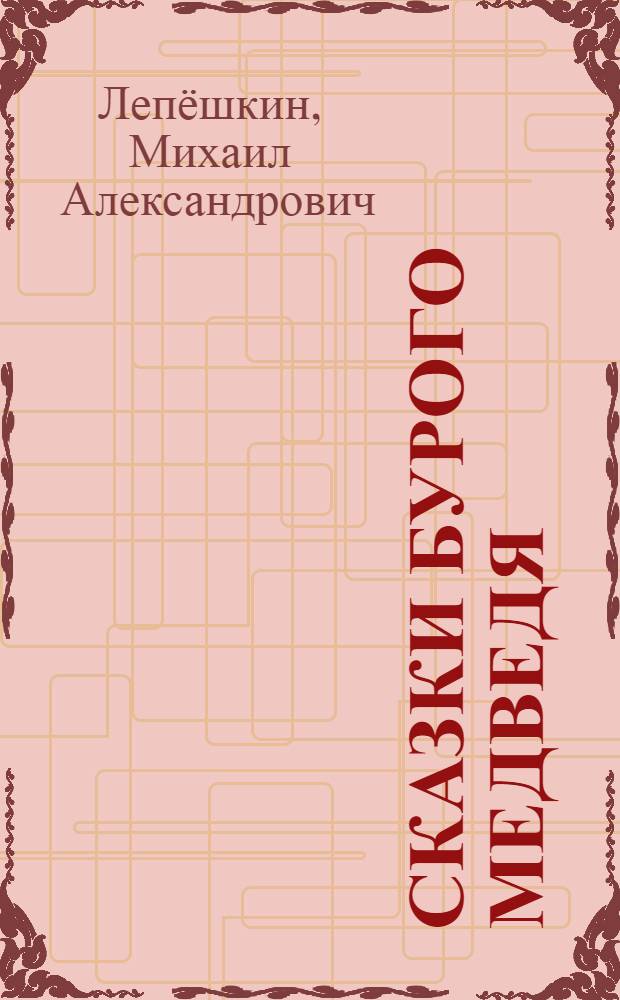 Сказки бурого медведя : кологодный цикл : (сказки для взрослых - больших и маленьких) : родовая память Великой Руси