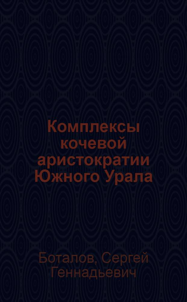 Комплексы кочевой аристократии Южного Урала = Complexes of nomadic aristocracy in Shouth Ural : альбом