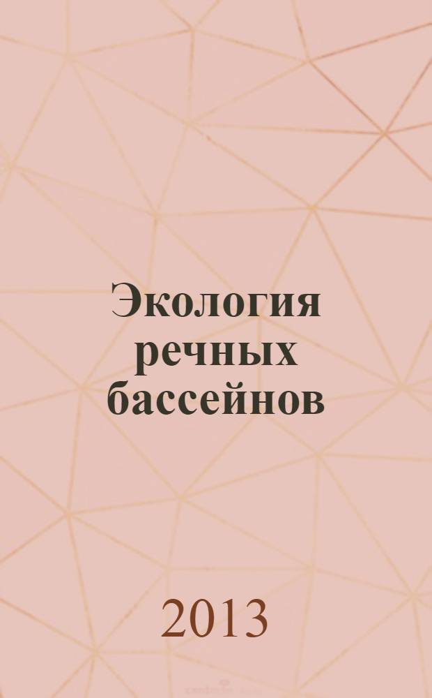 Экология речных бассейнов = Ecology of the river's basins : ЭРБ - 2013 : труды