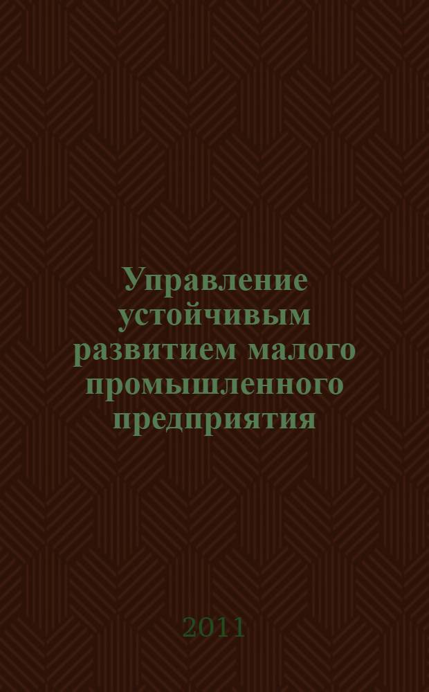 Управление устойчивым развитием малого промышленного предприятия : автореферат диссертации на соискание ученой степени к.э.н. : специальность 08.00.05 <эк. и управлен. нар. хоз.>