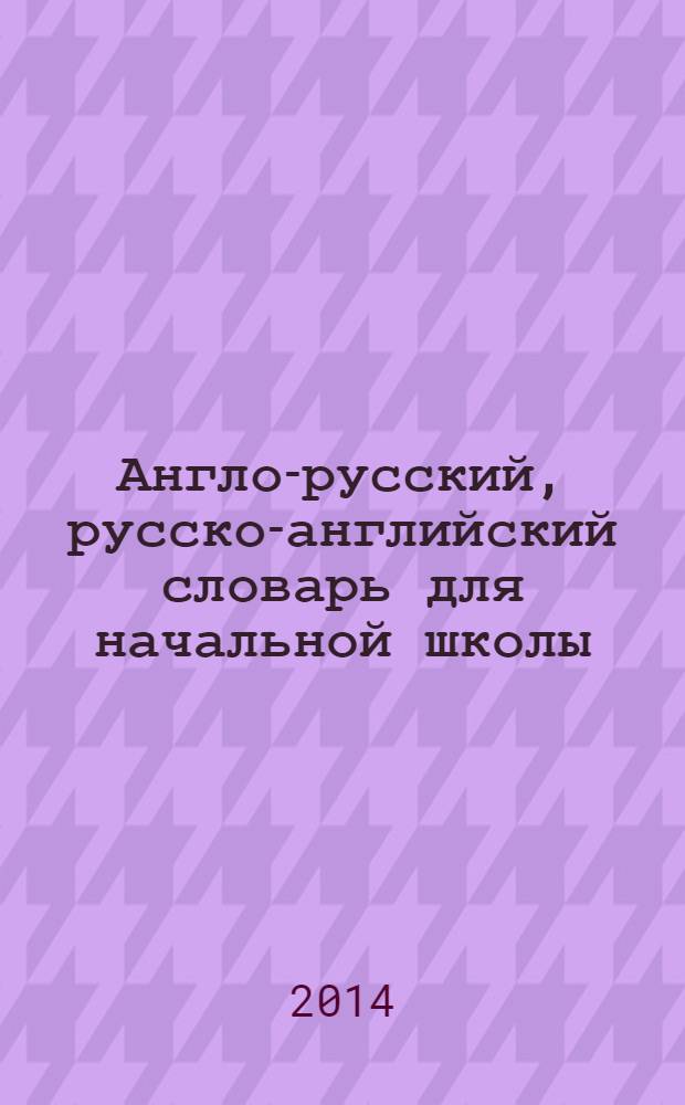 Англо-русский, русско-английский словарь для начальной школы