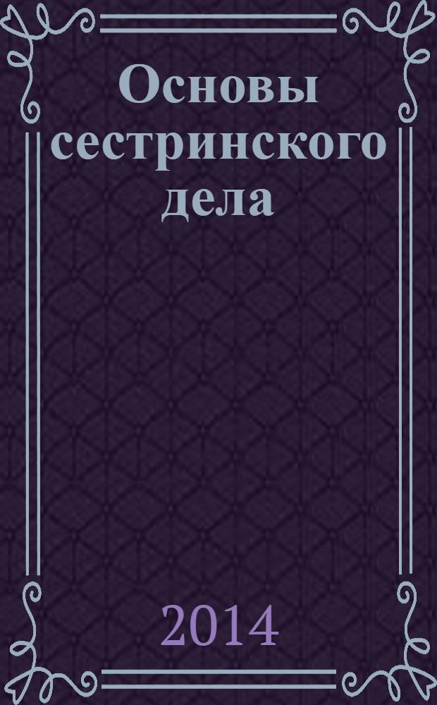 Основы сестринского дела: практикум : учебное пособие для студентов образовательных учреждений среднего профессионального образования : по специальностям: "Фельдшерское дело" (повышенный уровень), "Акушерское дело", "Сестринское дело"