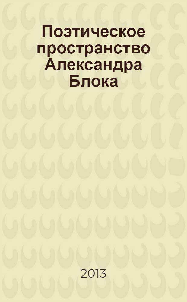 Поэтическое пространство Александра Блока : сборник статей