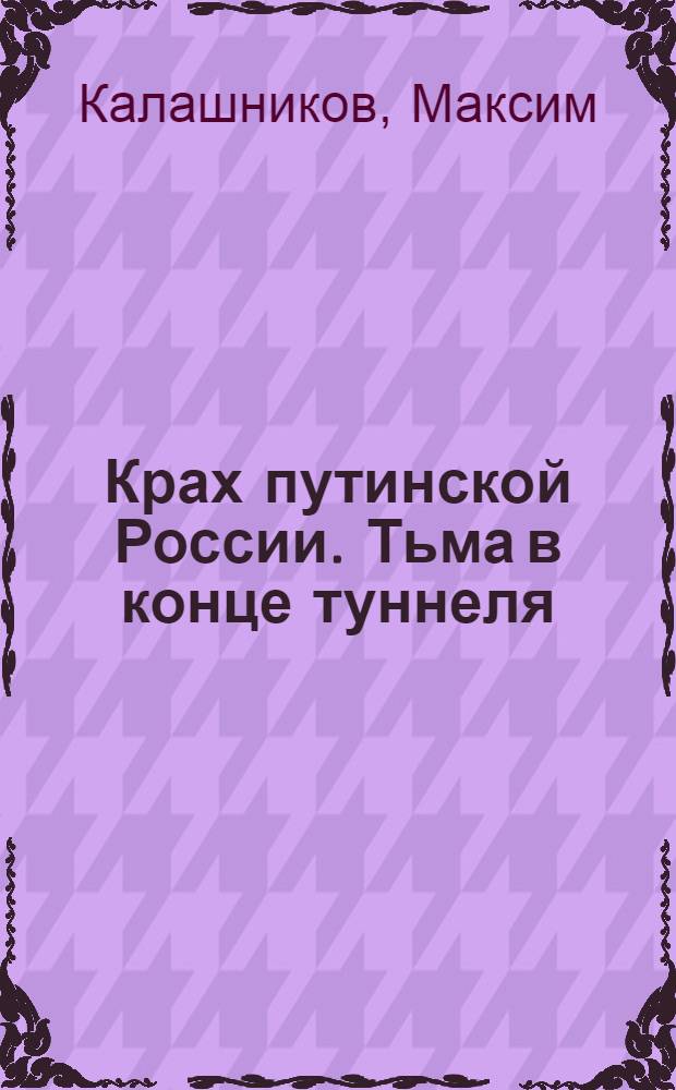 Крах путинской России. Тьма в конце туннеля