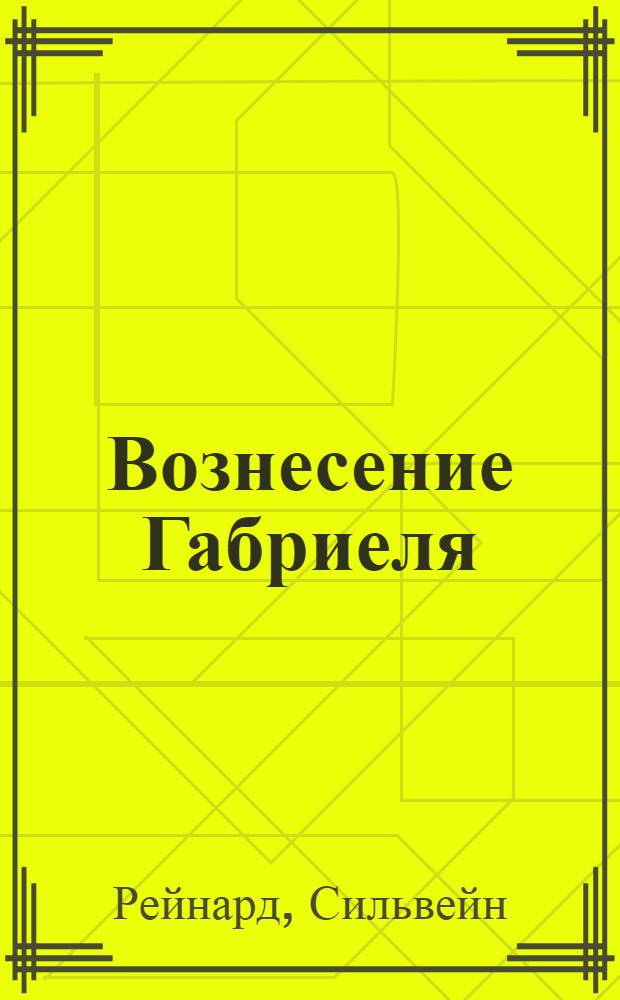 Вознесение Габриеля : роман