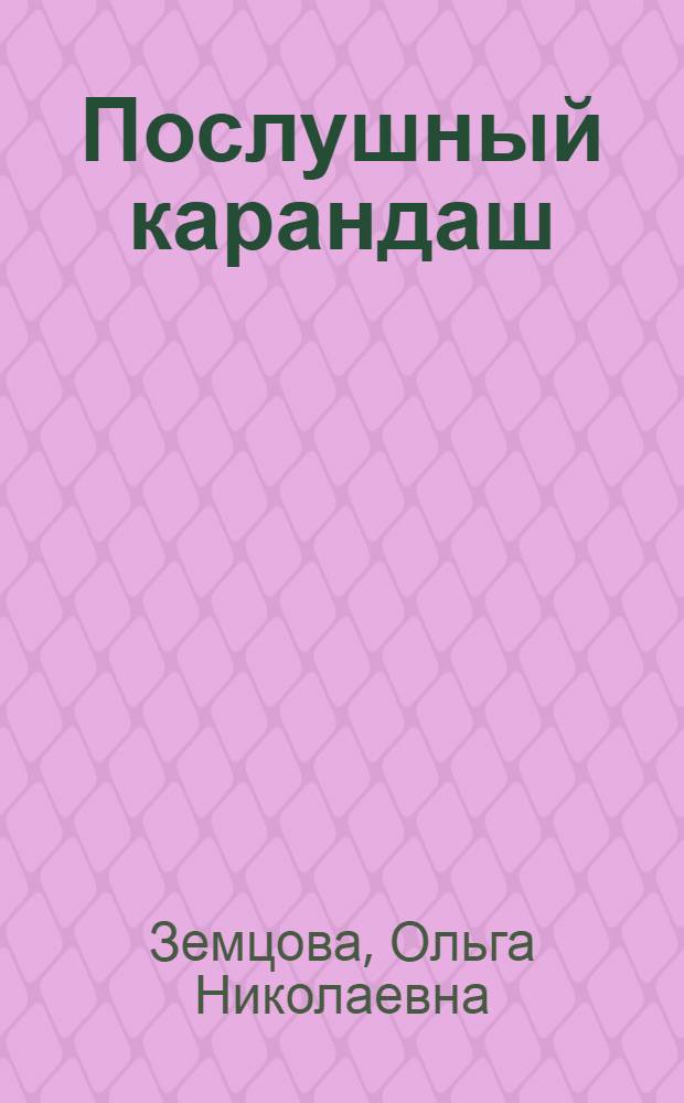 Послушный карандаш : развиваем мелкую моторику : для детей 3-4 лет : для дошкольного возраста : 0+