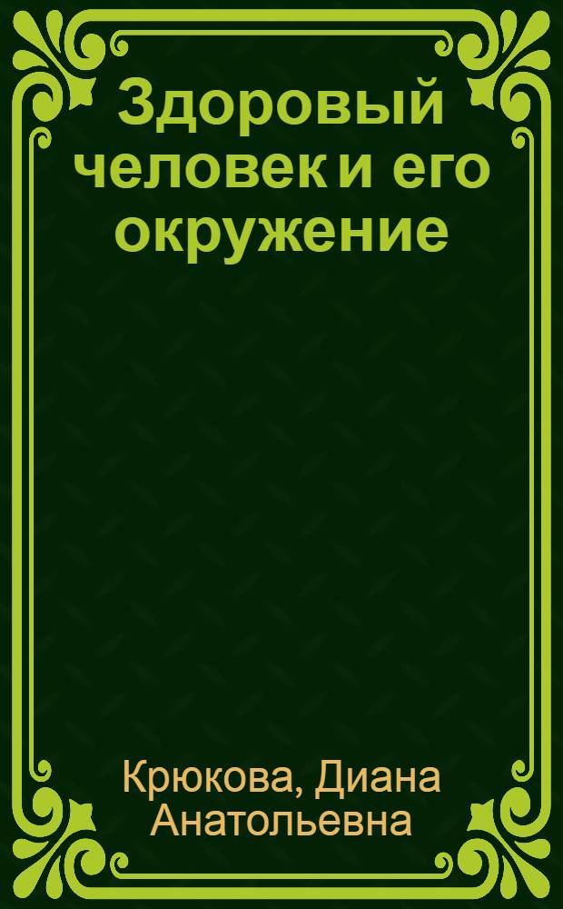 Здоровый человек и его окружение : учебное пособие для студентов образовательных учреждений среднего профессионального образования, обучающихся по медицинским специальностям : соответствует Федеральному государственному образовательному стандарту (третьего поколения)