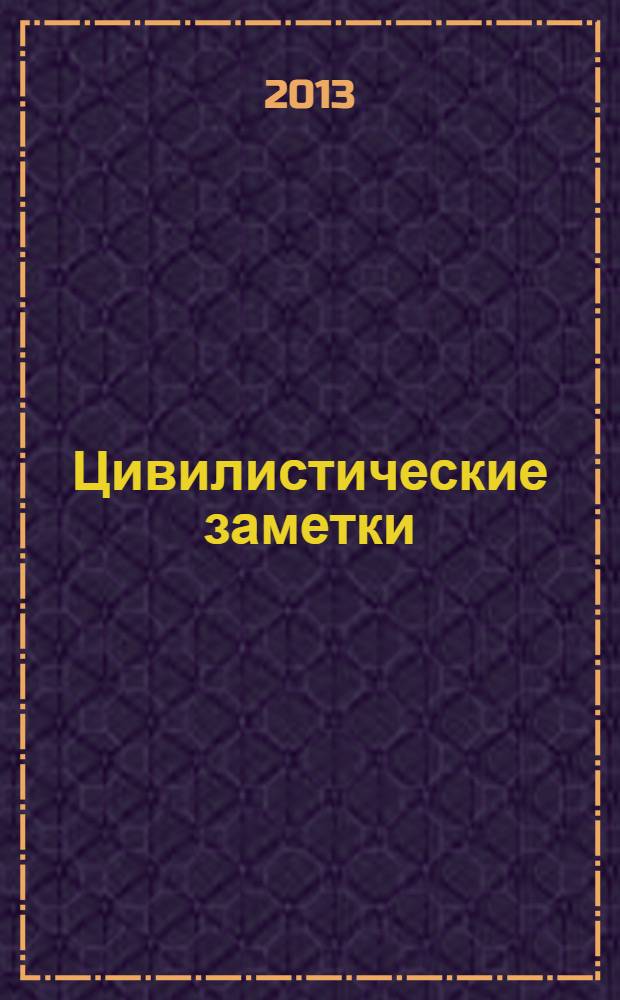 Цивилистические заметки : [сборник научных статей]. Вып. 5 : Проблемы регулирования частно-правовых отношений: понятие, виды, основания возникновения