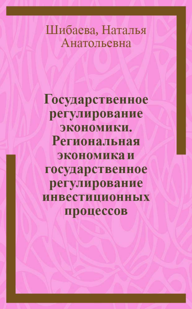 Государственное регулирование экономики. Региональная экономика и государственное регулирование инвестиционных процессов : учебное пособие для высшего профессионального ообразования