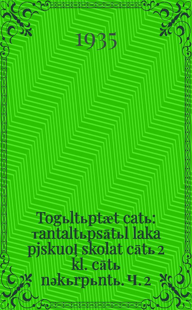 Togьltьptӕt catь : тantaltьpsātьl laka pjskuoļ skolat cātь 2 kl. cātь nәkьrpьntь. Ч. 2