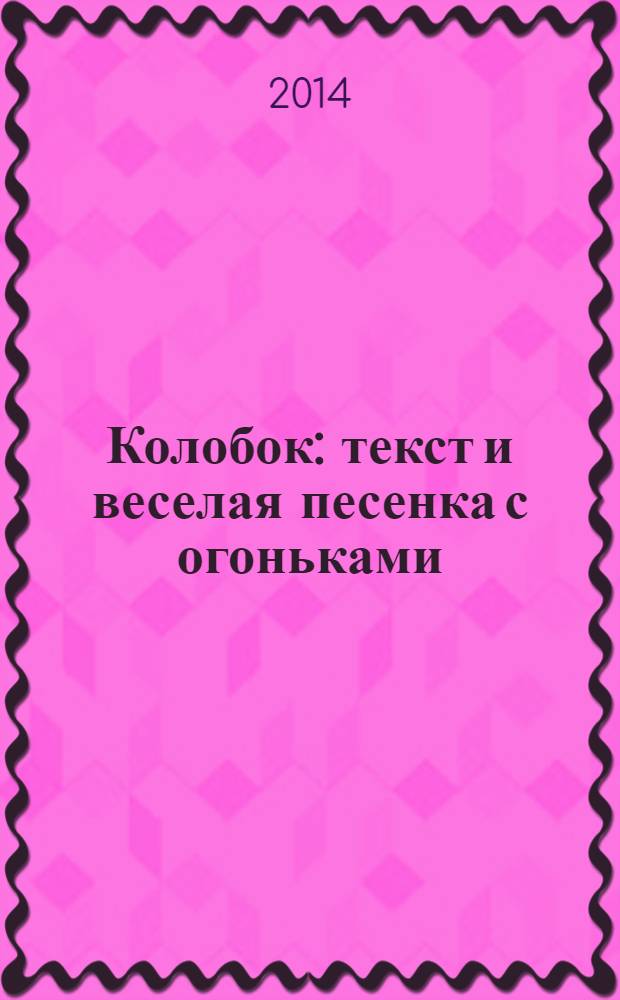 Колобок : текст и веселая песенка с огоньками : для чтения взрослыми детям