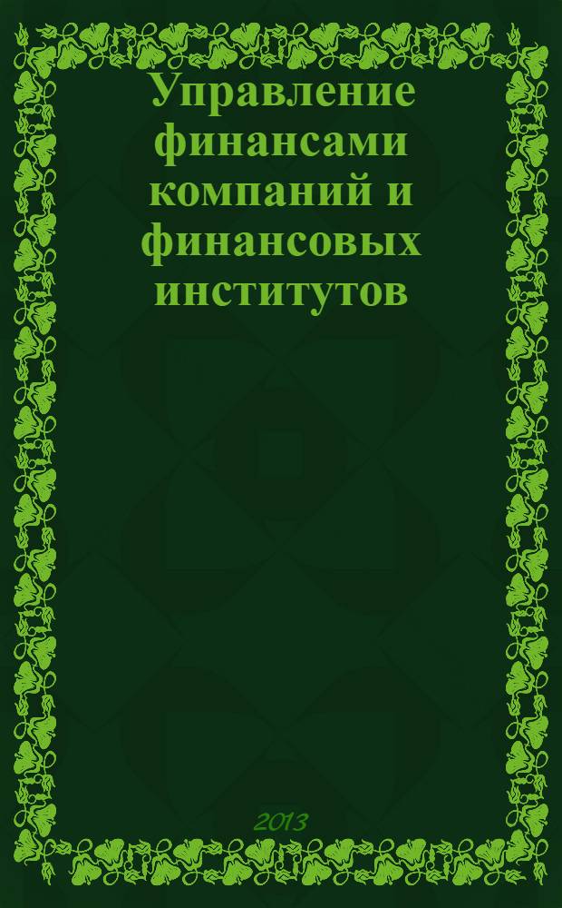 Управление финансами компаний и финансовых институтов : учебное пособие для студентов высших учебных заведений потребительской кооперации, обучающихся по направлению подготовки магистров "Финансы и кредит" (программа "Управление финансами компаний и финансовых институтов"). Ч. 1