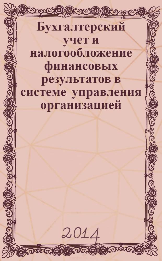 Бухгалтерский учет и налогообложение финансовых результатов в системе управления организацией : учебное пособие для студентов, обучающихся по направлению "Экономика" (уровень магистратуры) : соответствует Федеральному государственному образовательному стандарту (третьего поколения)