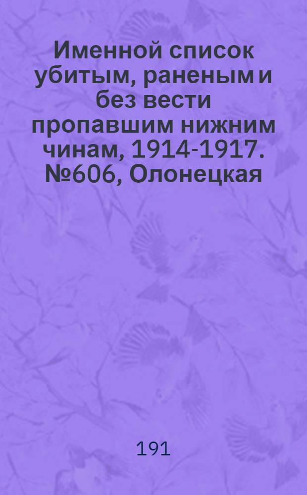 Именной список убитым, раненым и без вести пропавшим нижним чинам, [1914-1917]. № 606, Олонецкая, Оренбургская, Орловская, Пензенская, Пермская и Петроградская губернии