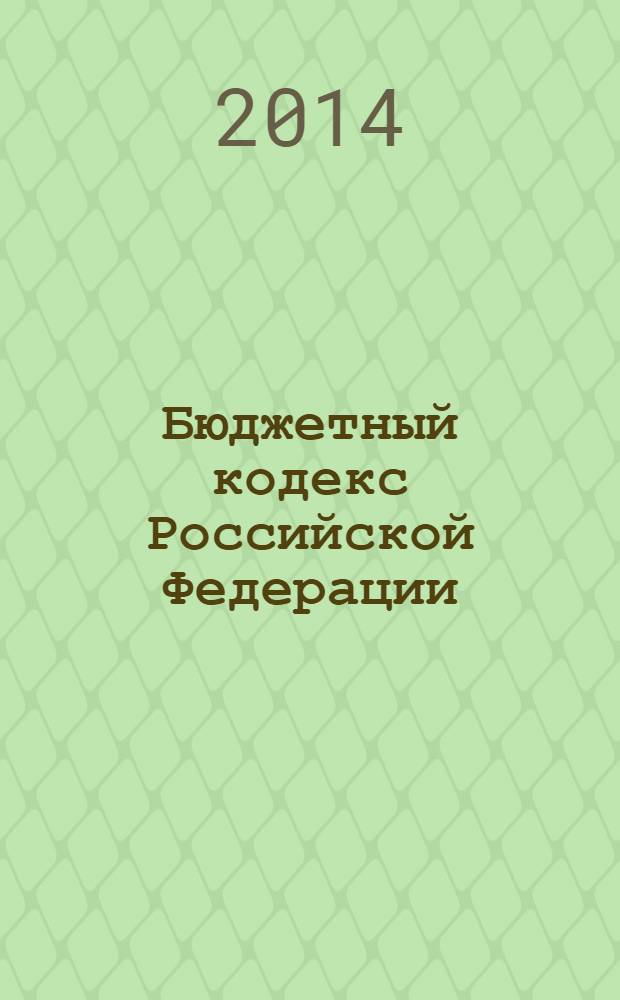 Бюджетный кодекс Российской Федерации : официальный текст : по состоянию на 20 января 2014 г. : принят Государственной Думой 17 июля 1998 года : одобрен Советом Федерации 17 июля 1998 года : подписан Президентом РФ 31 июля 1998 года № 145-Ф3 : (в ред федеральных законов от 05.08.2000 № 116-Ф3 ... от 28.12.2013 № 418-Ф3, с изм., внесенными федеральными законами от 31.12.1999 № 227-Ф3 ... от 24.12.2002 № 176-Ф3, постановлениями Конституционного Суда РФ от 17.06.2004 № 12-П, от 22.06.2009 № 10-П)